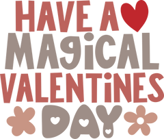 Have A Magical Valentines Day - Valentines Day Ready to Press DTF Transfer