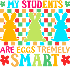 My Students Are Eggs Tremely Smart - Easter Ready to Press DTF Transfer
