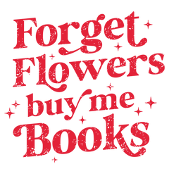 Forget Flowers Buy Me Books Valentine Quote Typography – Valentines Day Ready to Press DTF Transfer