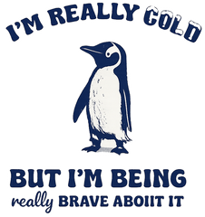 I’m Really Cold But I’m Being Really Brave About It Penguin Quote – Funny Ready to Press DTF Transfer