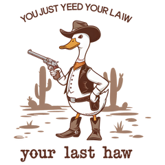 You Just Yeed Your Last Haw Funny Cowboy Duck Graphic – Rodeo Ready to Press DTF Transfer