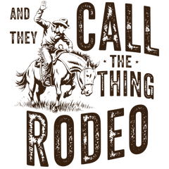 And They Call The Thing Rodeo Vintage Western Cowboy Horse – Rodeo Ready to Press DTF Transfer