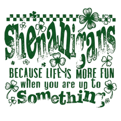 Shenanigans Because Life’s More Fun When You’re Up to Something – St. Patrick’s Day Ready to Press DTF Transfer