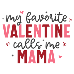 My Favorite Valentine Calls Me Mama – Mothers Day Ready to Press DTF Transfer