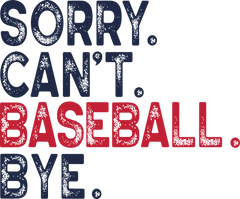 Sorry Can’t Baseball Bye Funny Baseball Quote – Funny Ready to Press DTF Transfer