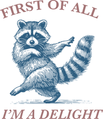 First of All I’m a Delight Funny Raccoon - Funny Ready to Press DTF Transfer
