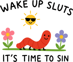 Wake Up Sluts Its Time To Sin Caterpillar – Funny Ready to Press DTF Transfer