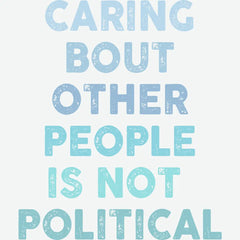 Caring About Other People Is Not Political Inspirational Ready to Press DTF Transfer