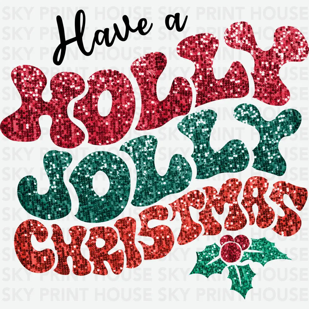 Glitter Have A Holly Jolly Christmas - Christmas Ready to Press DTF Transfer