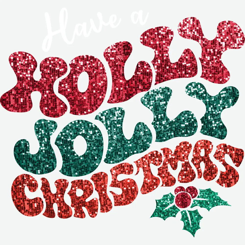 Glitter Have A Holly Jolly Christmas - Christmas Ready to Press DTF Transfer