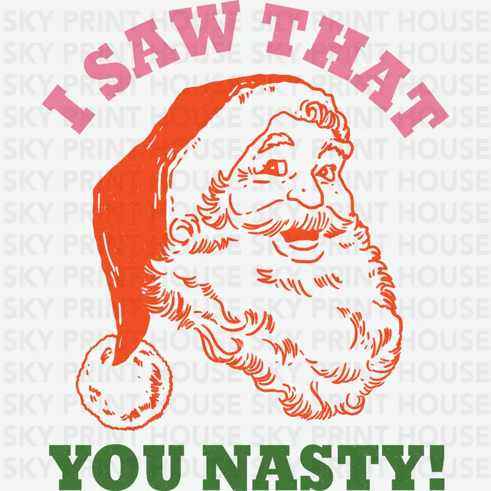 I Saw That You Nasty - Christmas Ready to Press DTF Transfer