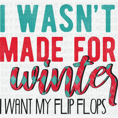 I Wasn’t Made For Winter I Want My Flip Flops - Christmas Ready to Press DTF Transfer