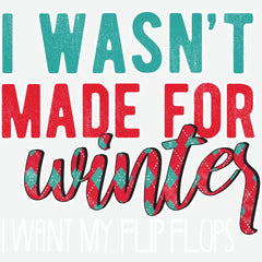 I Wasn’t Made For Winter I Want My Flip Flops - Christmas Ready to Press DTF Transfer