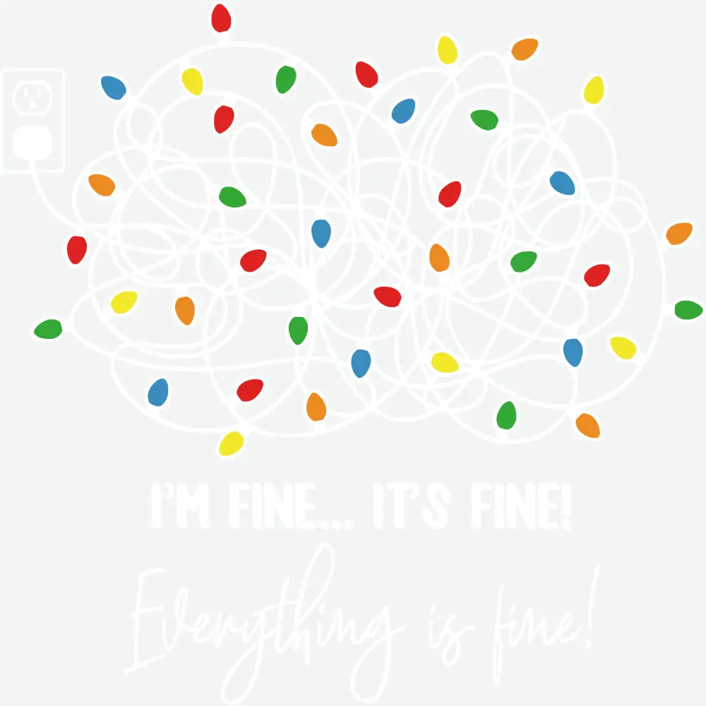 I’m Fine Everything Is Fine - Christmas Ready to Press DTF Transfer