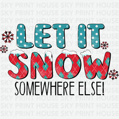 Let It Snow Somewhere Else - Christmas Ready to Press DTF Transfer