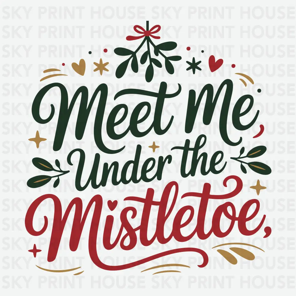 Meet Me Under The Mistletoe - Christmas Ready to Press DTF Transfer