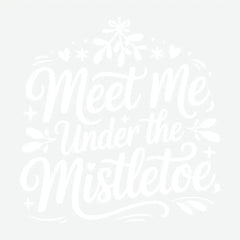 Meet Me Under The Mistletoe - Christmas Ready to Press DTF Transfer
