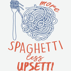 More Spaghetti Less Upsetti Funny Ready to Press DTF Transfer