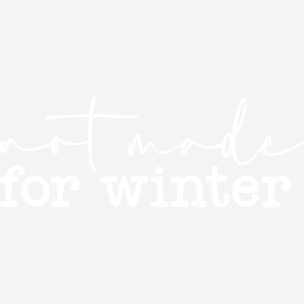 Not Made For Winter - Christmas Ready to Press DTF Transfer