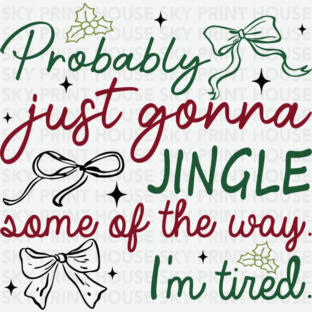 Probably Just Gonna Jingle Some Of The Way I’m Tired - Christmas Ready to Press DTF Transfer