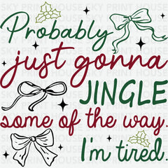 Probably Just Gonna Jingle Some Of The Way I’m Tired - Christmas Ready to Press DTF Transfer