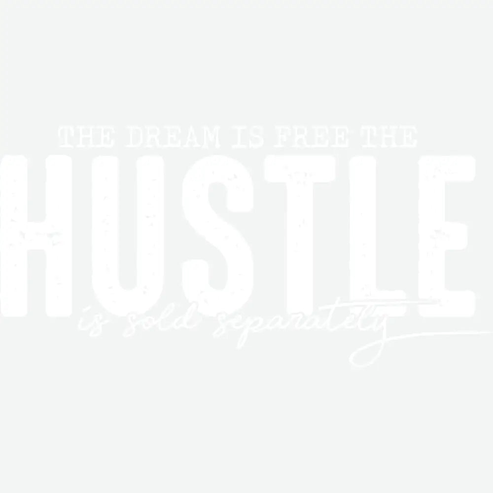 The Dream is Free The Hustle is Sold Separately Motivational Inspirational Ready to Press DTF Transfer