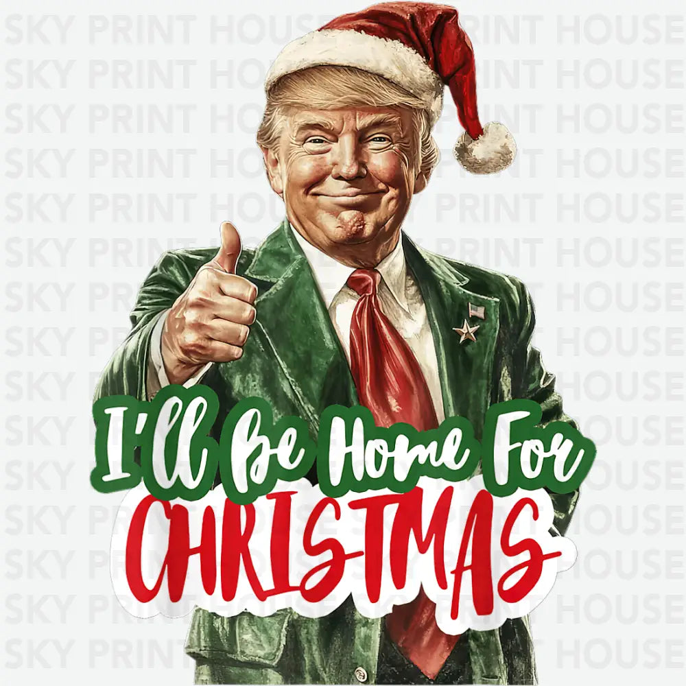 Trump I Will Be Home For Christmas - Christmas Ready to Press DTF Transfer