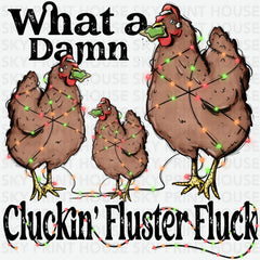 What A Damn Cluckin Fluster Fluck - Christmas Ready to Press DTF Transfer