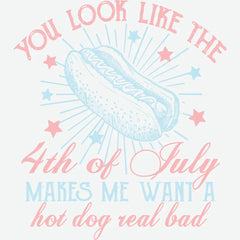 You Look Like The 4th of July Makes Me Want A Hot Dog Real Bad 4th of July Ready to Press DTF Transfer