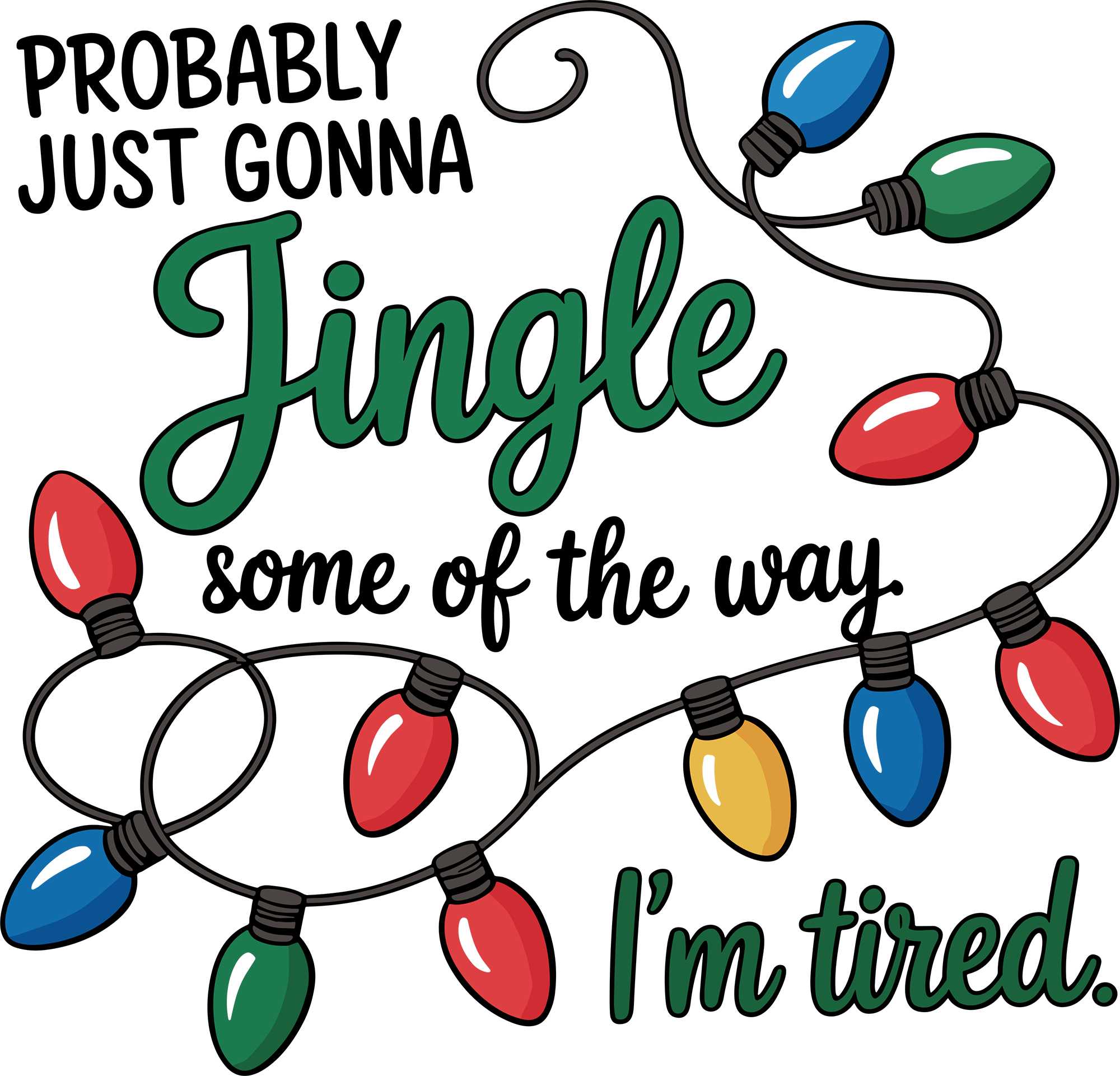 Probably Just Gonna Jingle Some Of The Way Im Tired - Christmas Ready to Press DTF Transfer