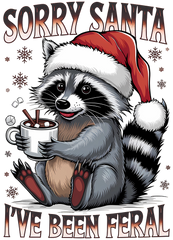 Sorry Santa I've Been Feral - Christmas Ready to Press DTF Transfer