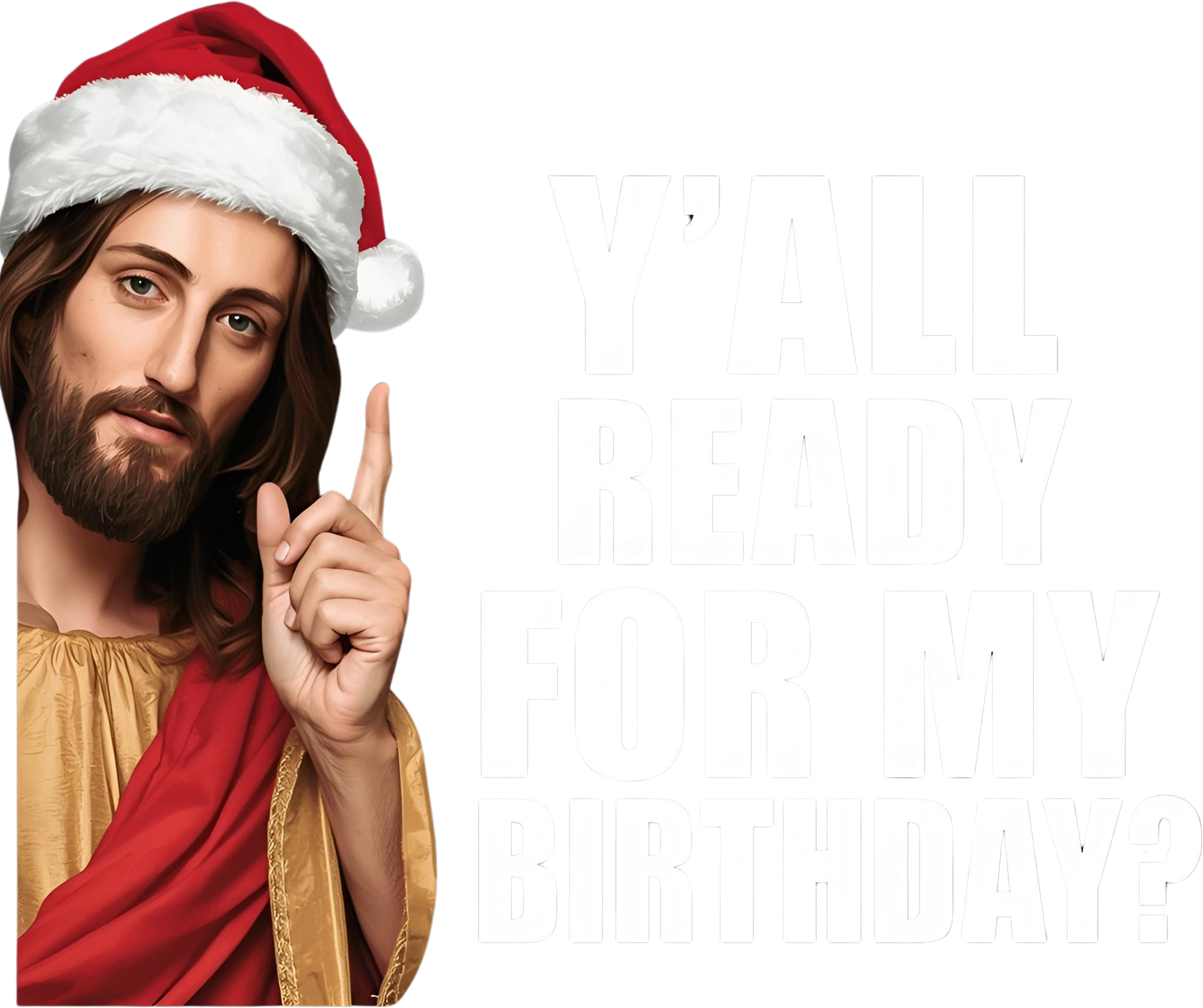 Y'all Ready For My Birthday - Christmas Ready to Press DTF Transfer