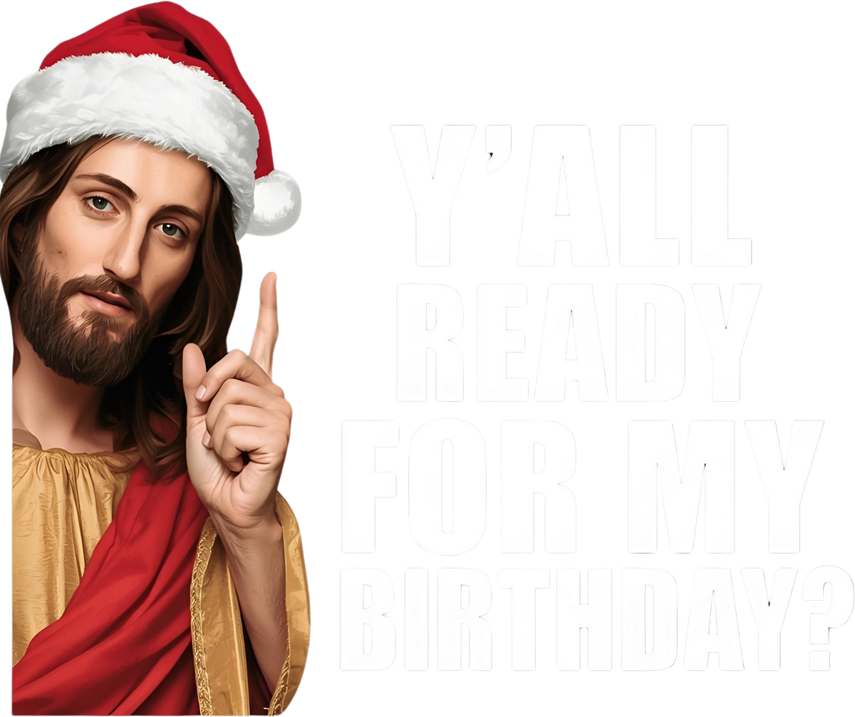 Y'all Ready For My Birthday - Christmas Ready to Press DTF Transfer