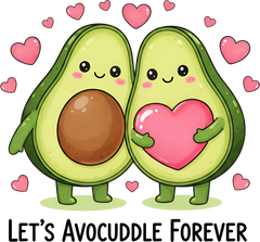 Let's Avocuddle Forever Valentine - Valentines Day Ready to Press DTF Transfer