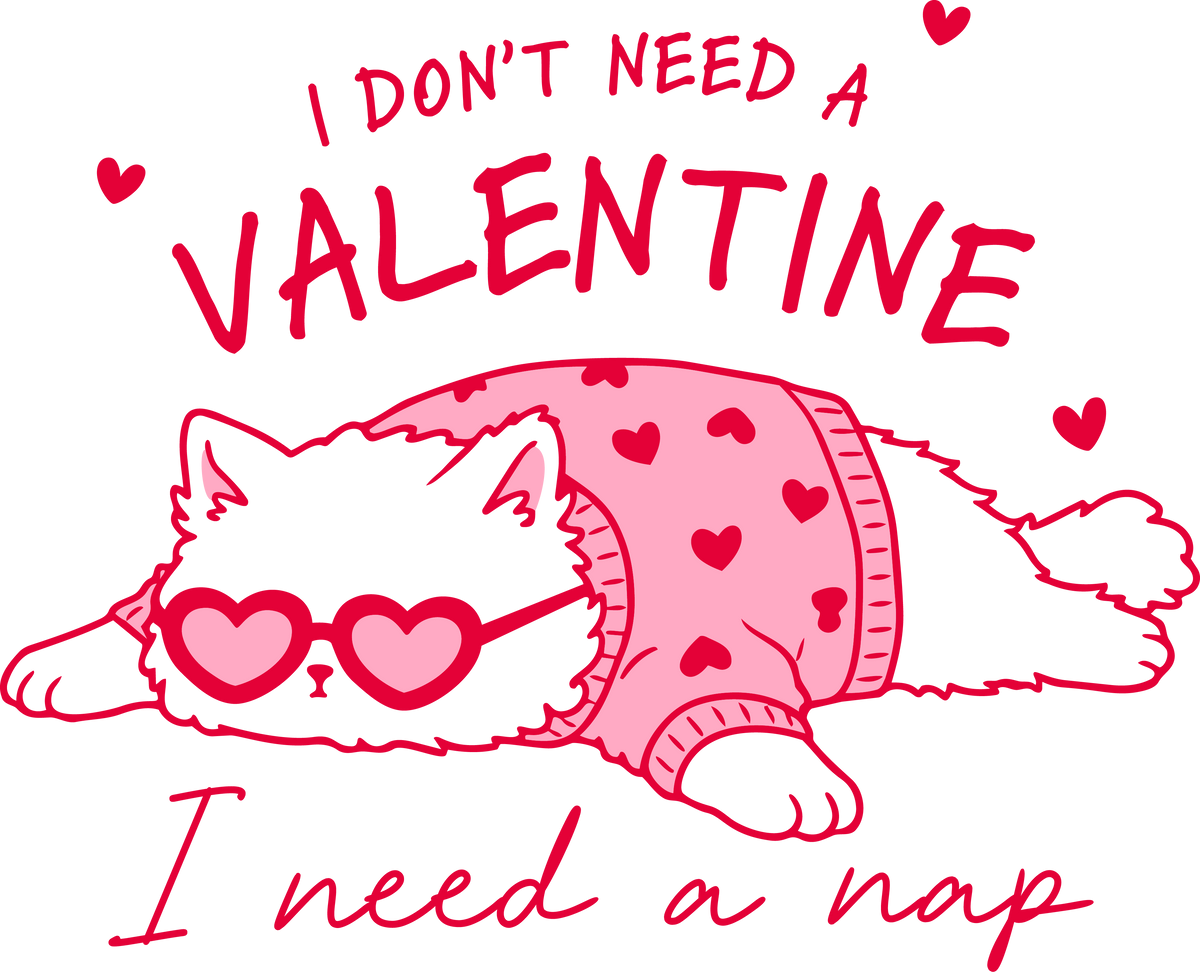 Pink I Don't Need A Valentine I Need A Nap Cat - Valentines Day Ready to Press DTF Transfer