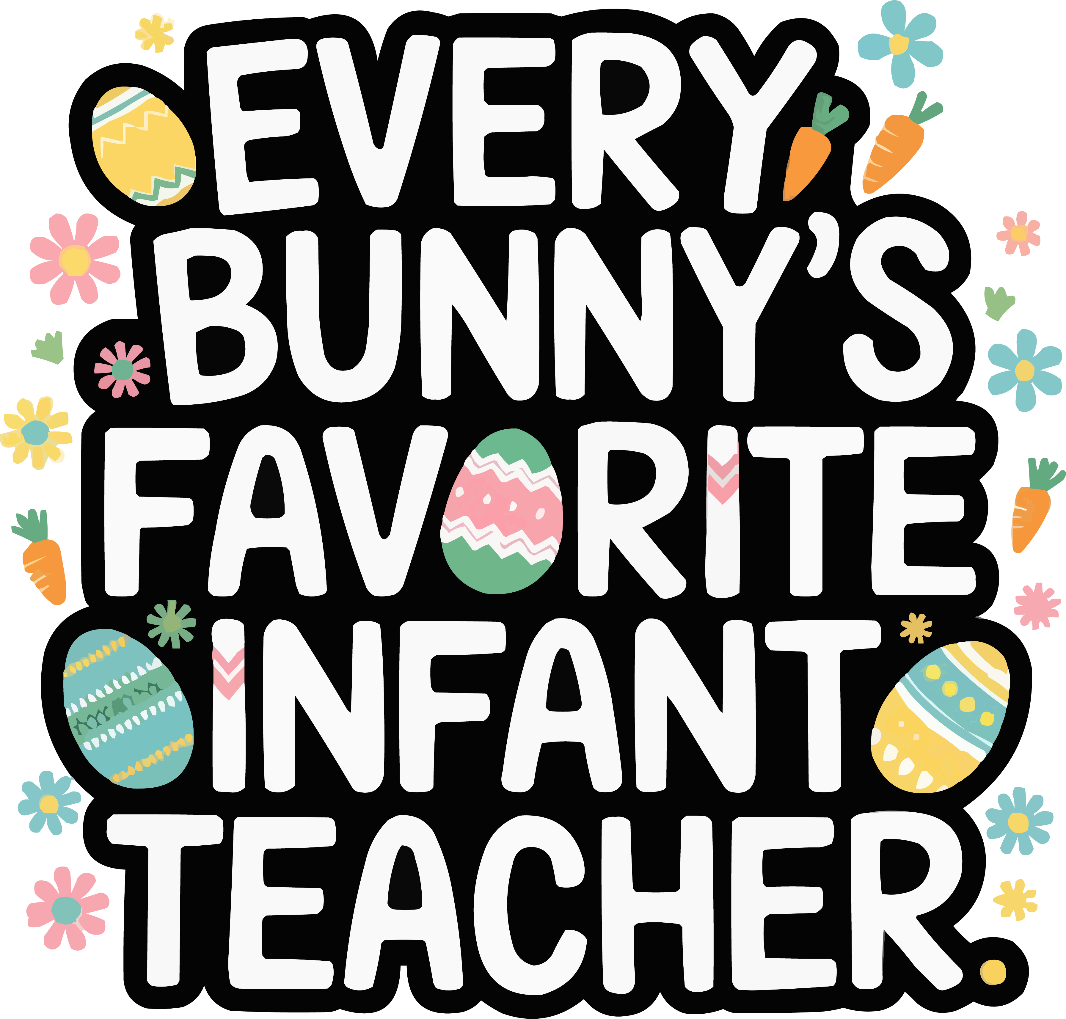 Every Bunny's Favorite Infant Teacher - Easter Ready to Press DTF Transfer