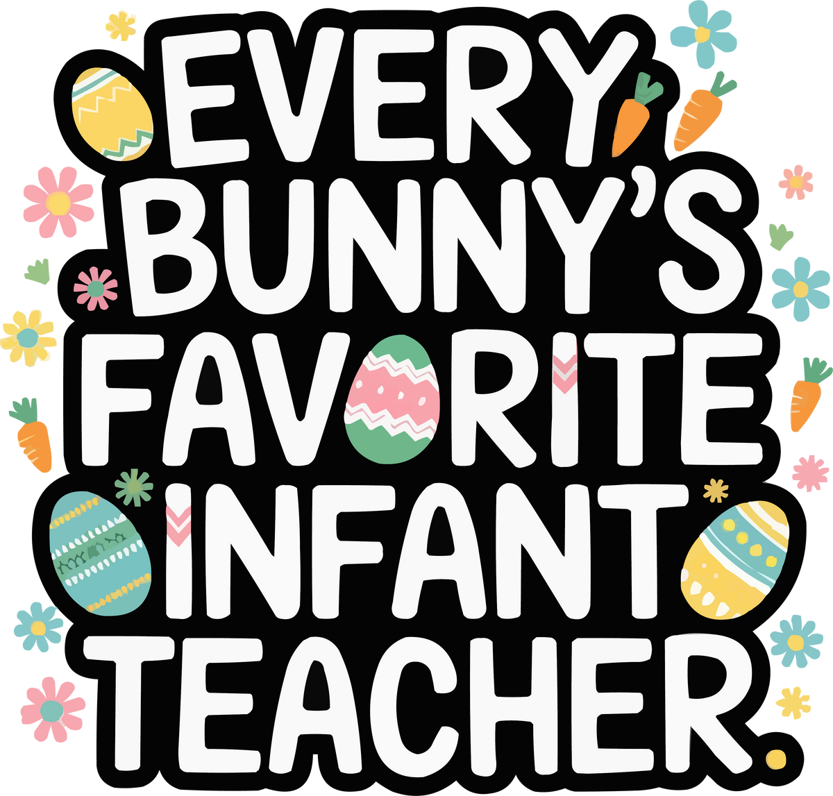 Every Bunny's Favorite Infant Teacher - Easter Ready to Press DTF Transfer