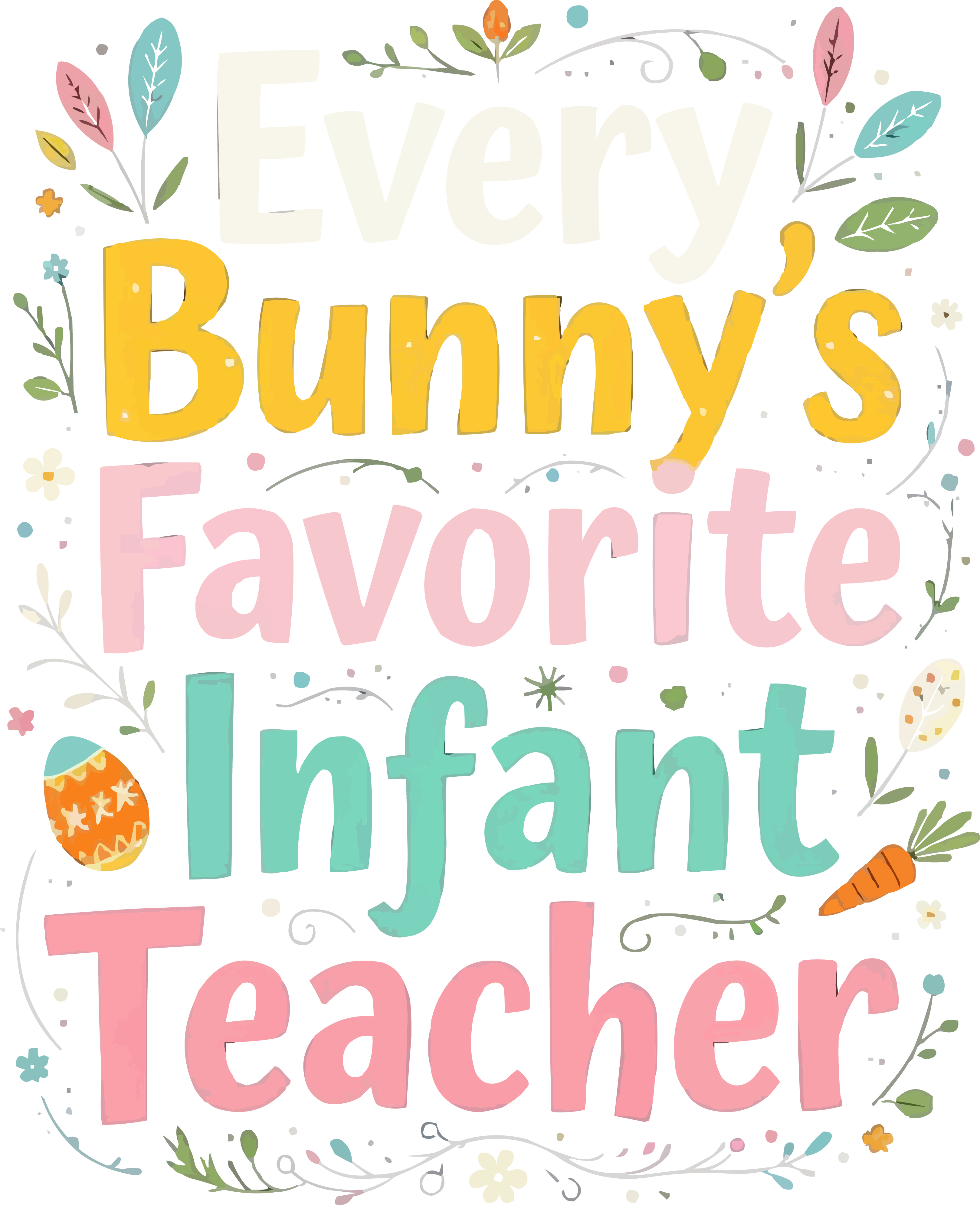 Every Bunny's Favorite Infant Teacher - Easter Ready to Press DTF Transfer