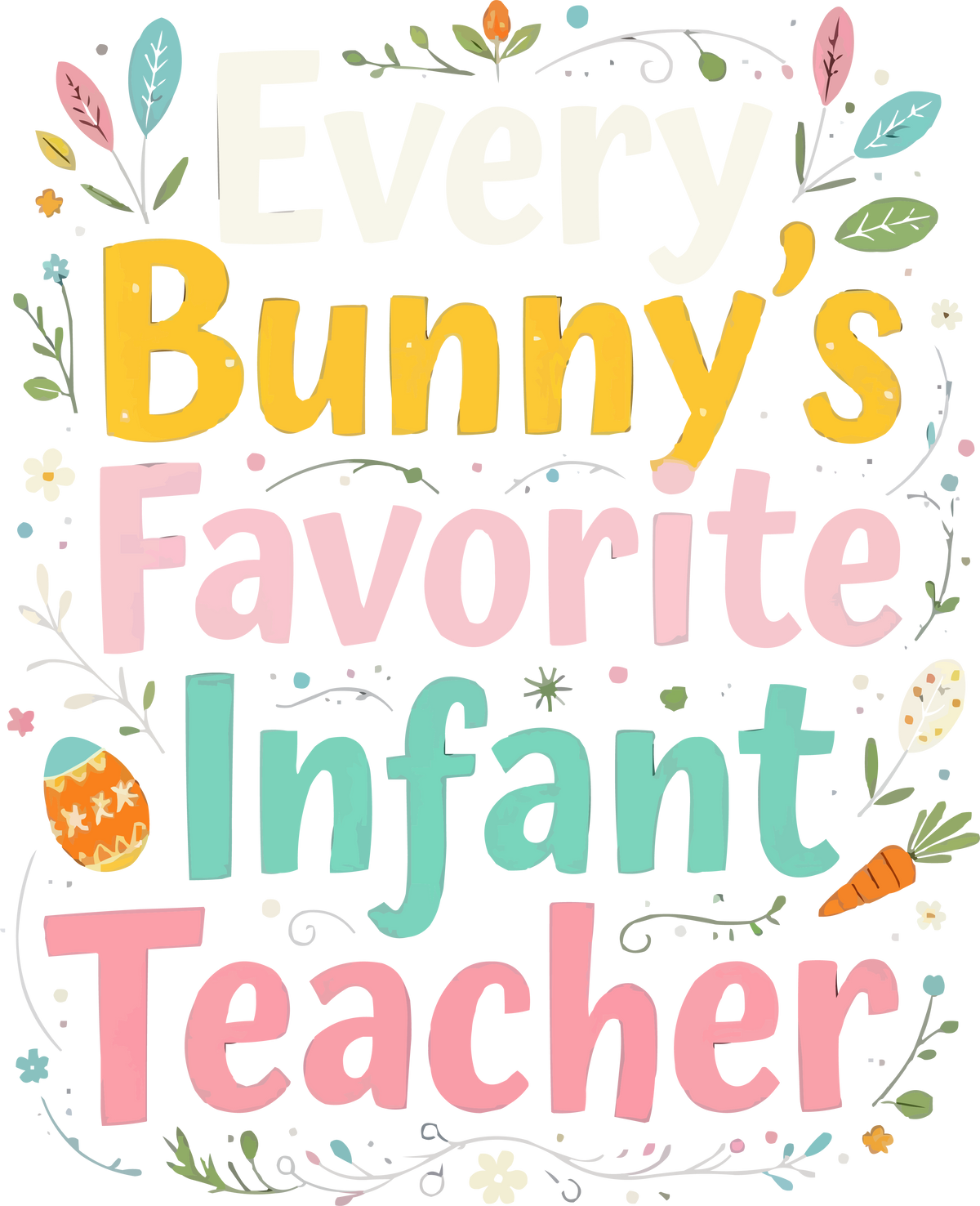 Every Bunny's Favorite Infant Teacher - Easter Ready to Press DTF Transfer