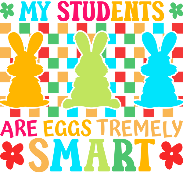 My Students Are Eggs Tremely Smart - Easter Ready to Press DTF Transfer