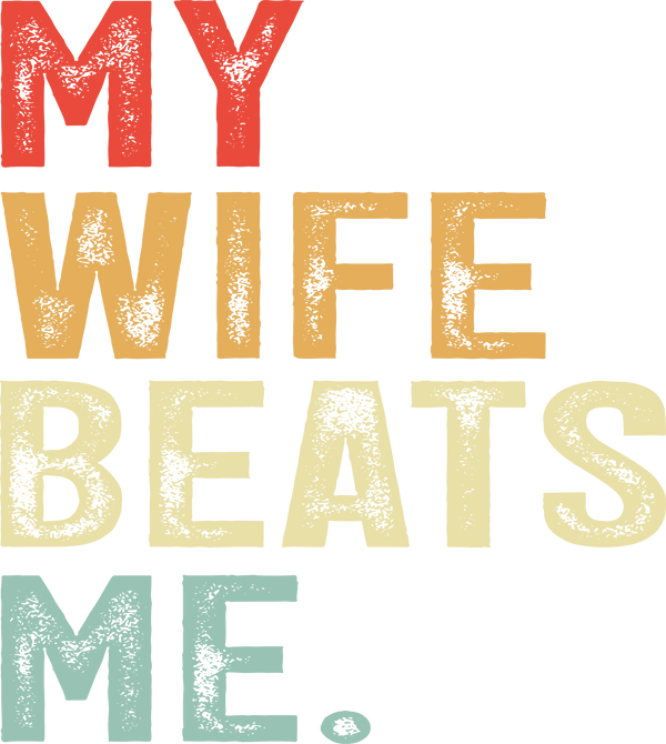 My Wife Beats Me - Fathers Day Ready to Press DTF Transfer