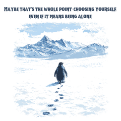 Maybe That’s The Whole Point Choosing Yourself Even If It Means Being Alone Penguin Quote – Funny Ready to Press DTF Transfer