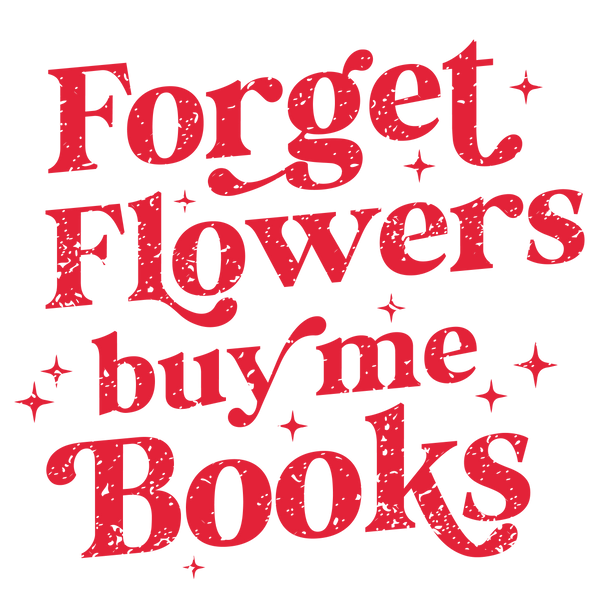 Forget Flowers Buy Me Books Valentine Quote Typography – Valentines Day Ready to Press DTF Transfer