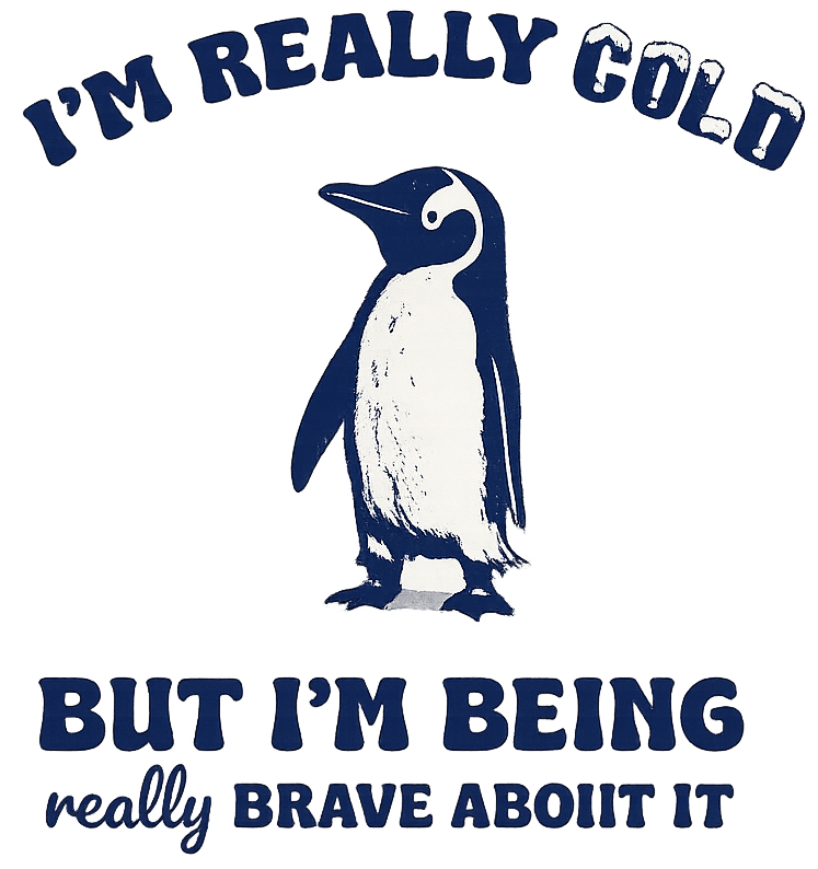 I’m Really Cold But I’m Being Really Brave About It Penguin Quote – Funny Ready to Press DTF Transfer