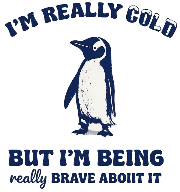 I’m Really Cold But I’m Being Really Brave About It Penguin Quote – Funny Ready to Press DTF Transfer