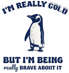 I’m Really Cold But I’m Being Really Brave About It Penguin Quote – Funny Ready to Press DTF Transfer