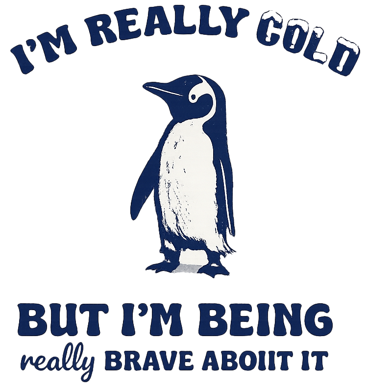 I’m Really Cold But I’m Being Really Brave About It Penguin Quote – Funny Ready to Press DTF Transfer