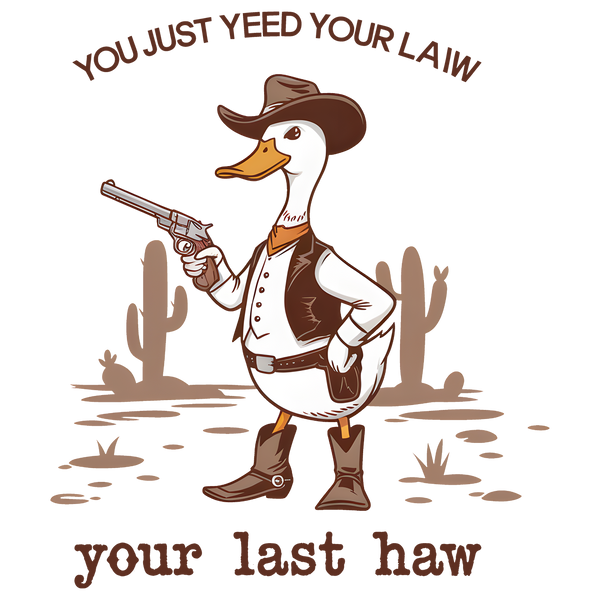 You Just Yeed Your Last Haw Funny Cowboy Duck Graphic – Rodeo Ready to Press DTF Transfer