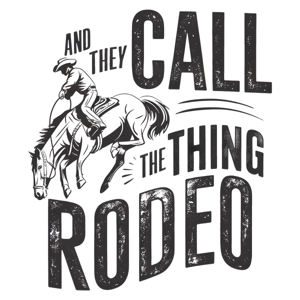 And They Call The Thing Rodeo Vintage Western Quote – Rodeo Ready to Press DTF Transfer