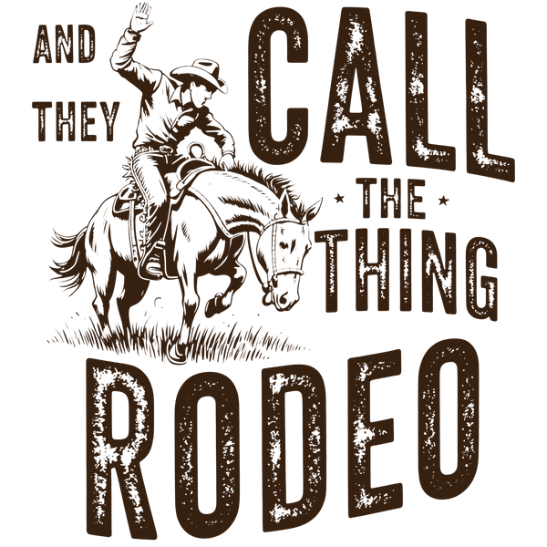 And They Call The Thing Rodeo Vintage Western Cowboy Horse – Rodeo Ready to Press DTF Transfer
